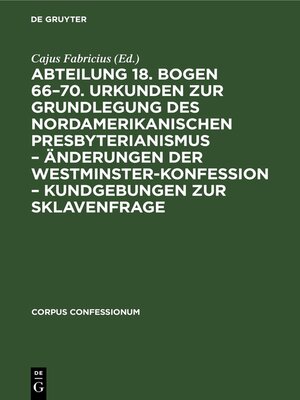 cover image of Abteilung 18. Bogen 66–70. Urkunden zur Grundlegung des nordamerikanischen Presbyterianismus – Änderungen der Westminster-Konfession – Kundgebungen zur Sklavenfrage